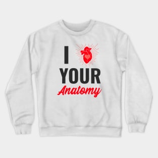 I Love Your Anatomy - Medical Student in Medschool Crewneck Sweatshirt